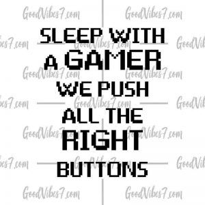 Sleep With A Gamer, We Push All The Right Buttons