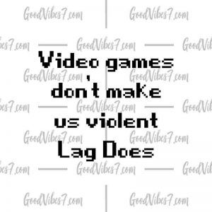 Video Games Don't Make Us Violent, Lag Does