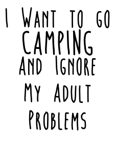 I Want To Go Camping And Ignore My Adult Problems Shirts and Mugs Design