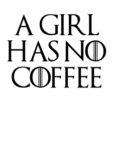 A Girl Has No Coffee Game of Thrones