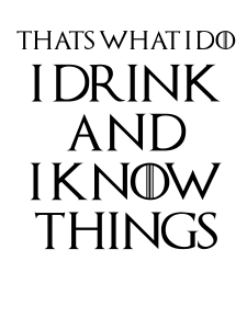 Game of Thrones Thats What I Do I Drink And I Know Things
