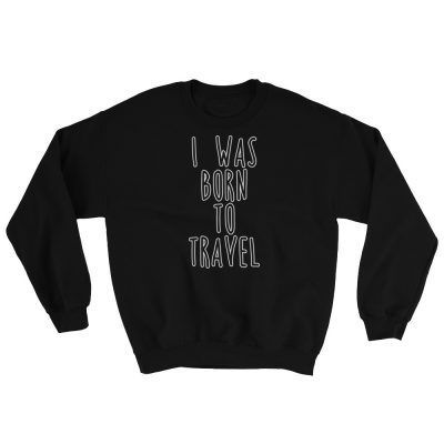I Was Born To Travel Sweatshirt