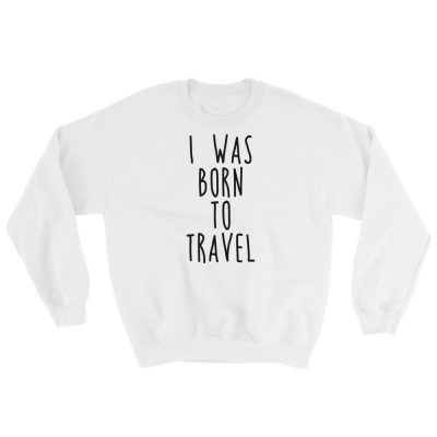 I Was Born To Travel Sweatshirt