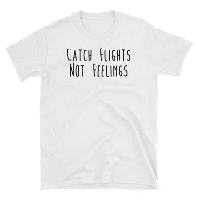 Catch Flights, Not Feelings T-shirt