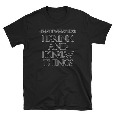 Game of Thrones Thats What I Do I Drink And I Know Things T-shirt