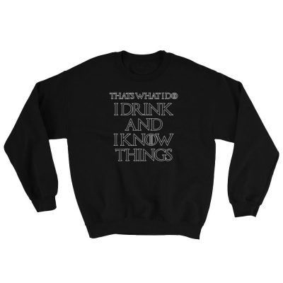 Game of Thrones Thats What I Do I Drink And I Know Things Sweatshirt