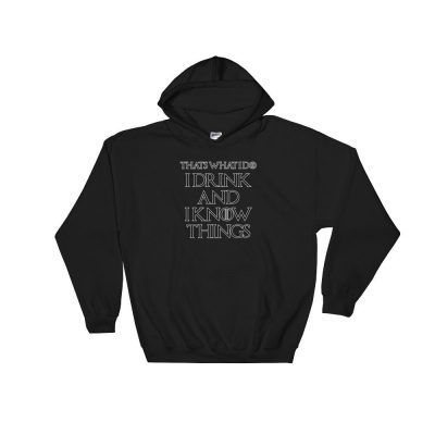 Game of Thrones Thats What I Do I Drink And I Know Things Hoodie