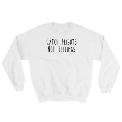 Catch Flights, Not Feelings Sweatshirt