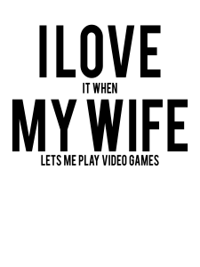 I Love (It When) My Wife (Lets Me Play Video Games) Design
