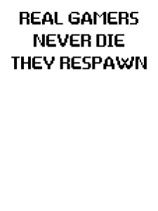 Real Gamers Never Die, They Respawn Print Design