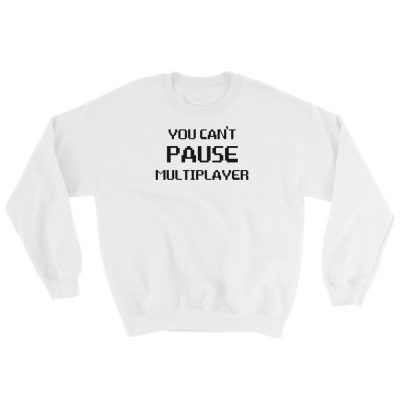You Can't Pause Multiplayer Sweatshirt