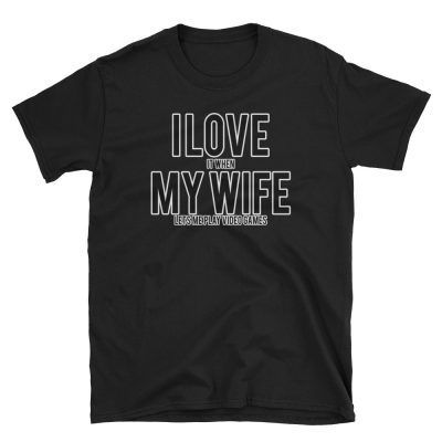 I Love (It When) My Wife (Lets Me Play Video Games) T-shirt