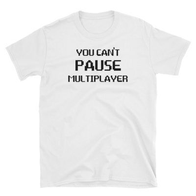 You Can't Pause Multiplayer T-shirt