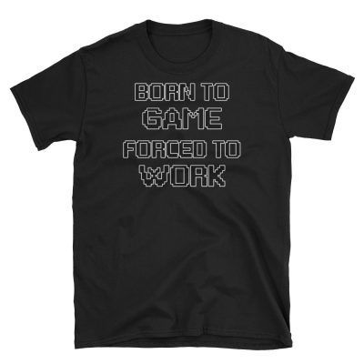 Born to Game Forced to Work T-shirt