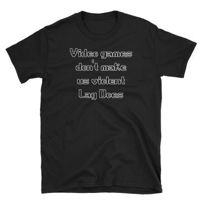 Video Games Don't Make Us Violent, Lag Does T-shirt