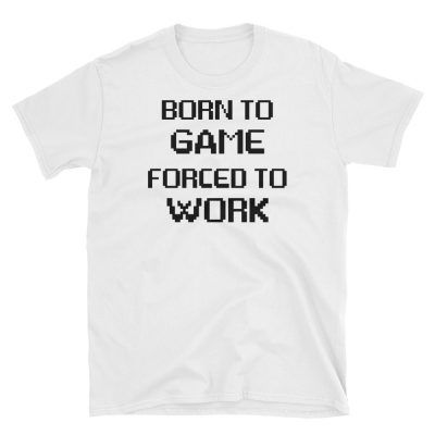 Born to Game Forced to Work T-shirt