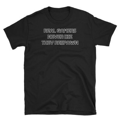 Real Gamers Never Die, They Respawn T-shirt