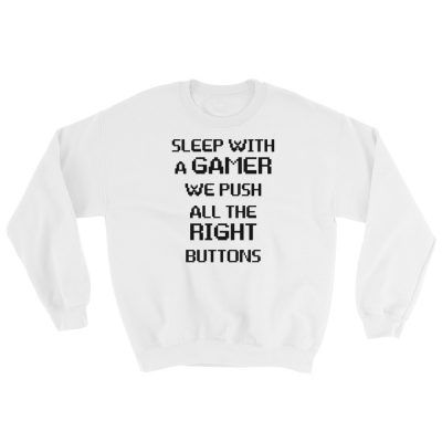 Sleep With A Gamer, We Push All The Right Buttons Sweatshirt