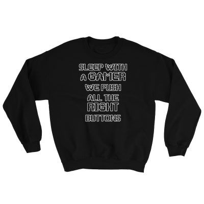 Sleep With A Gamer, We Push All The Right Buttons Sweatshirt