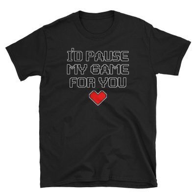 I'd Pause My Game For You T-shirt
