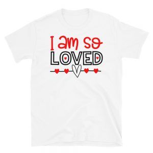 I Am So Loved T-Shirt