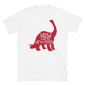You Are Dino-mite T-Shirt
