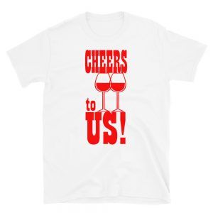 Cheers to Us T-Shirt
