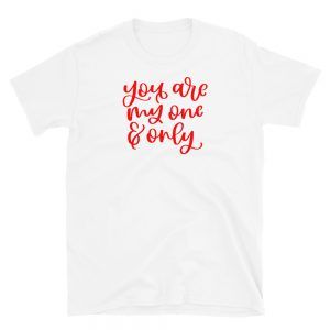 You Are My One And Only T-Shirt
