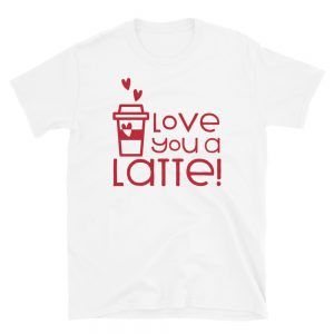Love you a Latte T-Shirt
