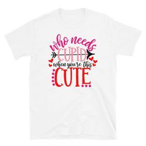 Who Needs Cupid when You're This Cute T-Shirt
