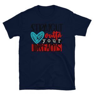 Straight Outta Your Dreams T-Shirt