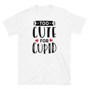 Too Cute For Cupid T-Shirt