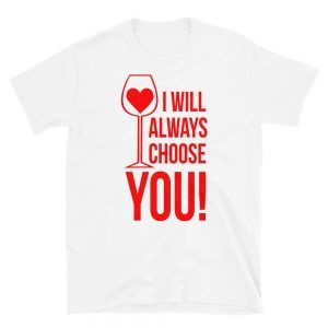 I Will Always Choose You Wine T-Shirt