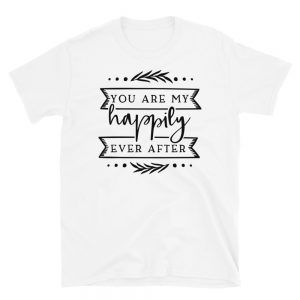 You Are My Happily Ever After T-Shirt