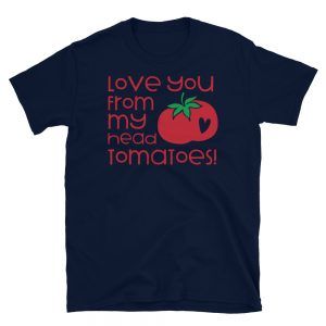 Love You From My Head Tomatoes T-Shirt