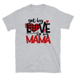 Got Big Love For My Mama T-Shirt