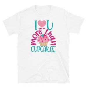 I Love you More than Cupcakes T-Shirt